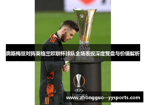 奥斯梅恩对阵英格兰欧联杯球队全场表现深度复盘与价值解析