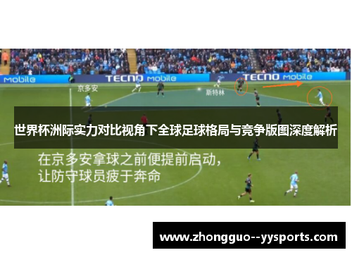 世界杯洲际实力对比视角下全球足球格局与竞争版图深度解析