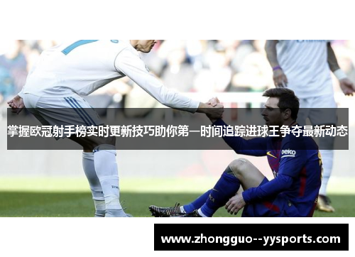 掌握欧冠射手榜实时更新技巧助你第一时间追踪进球王争夺最新动态 掌握欧冠射手榜实时更新技巧助你第一时间追踪进球王争夺最新动态