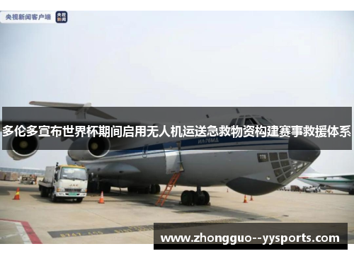 多伦多宣布世界杯期间启用无人机运送急救物资构建赛事救援体系