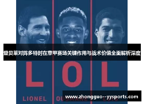登贝莱对阵多特时在意甲赛场关键作用与战术价值全面解析深度 登贝莱对阵多特时在意甲赛场关键作用与战术价值全面解析深度