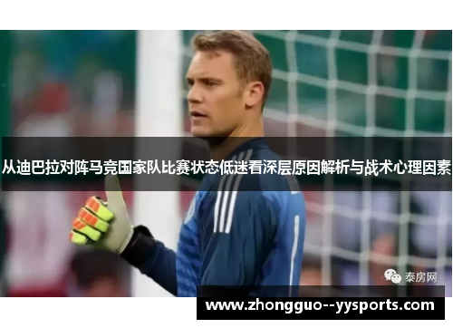 从迪巴拉对阵马竞国家队比赛状态低迷看深层原因解析与战术心理因素 从迪巴拉对阵马竞国家队比赛状态低迷看深层原因解析与战术心理因素